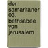 Der Samaritaner 03. Bethsabee von Jerusalem