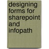 Designing Forms For Sharepoint And Infopath by Scott Roberts