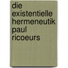 Die Existentielle Hermeneutik Paul Ricoeurs by Maximilian Lakitsch