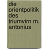 Die Orientpolitik Des Triumvirn M. Antonius door Sonja Denefleh