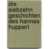 Die Siebzehn Geschichten Des Hannes Huppert door Achim Hübner