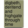 Digbeth, Deritend And Highgate Through Time by Ted Rudge