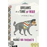 Dreams In A Time Of War: A Childhood Memoir by Ngugi Wa Thiong'o