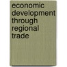 Economic Development Through Regional Trade by William Kerr