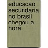 Educacao Secundaria No Brasil Chegou A Hora door Carlo Herran