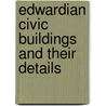 Edwardian Civic Buildings and Their Details by Richard Fellows