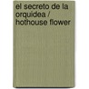El secreto de la orquidea / Hothouse Flower door Lucinda Riley