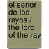 El senor de los rayos / The Lord of the Ray