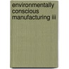 Environmentally Conscious Manufacturing Iii door Surendra M. Gupta