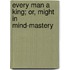 Every Man A King; Or, Might In Mind-Mastery