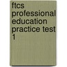 Ftcs Professional Education Practice Test 1 door Sharon Wynne