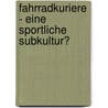 Fahrradkuriere - Eine Sportliche Subkultur? door Alexander Kralj