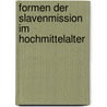 Formen Der Slavenmission Im Hochmittelalter door Matthias Zschieschang