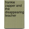 Frankie Zapper and the Disappearing Teacher by Linda Rodgers