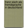 Franz Sisch Als Fremdsprache In Deutschland door Katharina Lepski