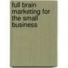 Full Brain Marketing for the Small Business door D.J. Heckes