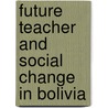 Future Teacher And Social Change In Bolivia door Mieke T.A. Lopes Cardozo