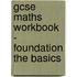 Gcse Maths Workbook - Foundation The Basics
