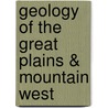 Geology Of The Great Plains & Mountain West door Cynthia Light Brown