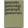 Gestreikt. Gekündigt. Gekämpft. Gewonnen. by Ingrid Artus