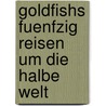 Goldfishs fuenfzig reisen um die halbe welt door Kurt Lanthaler