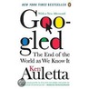Googled: The End Of The World As We Know It by Ken Auletta