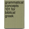 Grammatical Concepts 101 For Biblical Greek by Gary Long