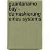 Guantanamo Bay - Demaskierung Eines Systems door Sebastian Niehoff