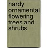 Hardy Ornamental Flowering Trees And Shrubs door D. Webster A.