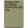 Heating And Ventilating Homes The Right Way door Helmut Kuenzel