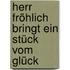 Herr Fröhlich Bringt Ein Stück Vom Glück