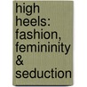 High Heels: Fashion, Femininity & Seduction by Valerie Steele