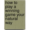 How To Play A Winning Game Your Natural Way door Peter White