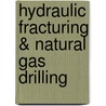 Hydraulic Fracturing & Natural Gas Drilling door Aarik Schultz