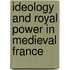 Ideology And Royal Power In Medieval France