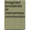 Imagined Ancestries of Vietnamese Communism by Christoph Giebel