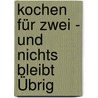 Kochen Für Zwei - Und Nichts Bleibt Übrig by Margit Proebst