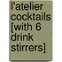 L'Atelier Cocktails [With 6 Drink Stirrers]