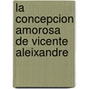 La Concepcion Amorosa De Vicente Aleixandre door Katja Myyrylainen