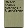 Lafcadio Hearn's Gleanings In Buddha-Fields door Patrick Lafcadio Hearn