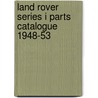 Land Rover Series I Parts Catalogue 1948-53 by Land Rover Uk