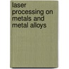 Laser Processing On Metals And Metal Alloys door Viswanathan Alagan