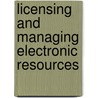 Licensing And Managing Electronic Resources by Rebecca S. Albitz