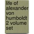 Life Of Alexander Von Humboldt 2 Volume Set