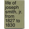 Life Of Joseph Smith, Jr. From 1827 To 1830 door John McBrewster