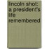 Lincoln Shot: A President's Life Remembered