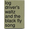 Log Driver's Waltz And The  Black Fly  Song by Wade Hemsworth