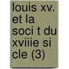 Louis Xv. Et La Soci T Du Xviiie Si Cle (3) door Jean Baptiste H.R. Capefigue