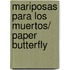 Mariposas para los muertos/ Paper Butterfly
