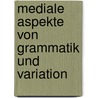 Mediale Aspekte Von Grammatik Und Variation by Martina Tauscher